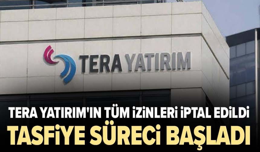 Tera Yatırım'ın tüm izinleri iptal edildi, tasfiye süreci başladı