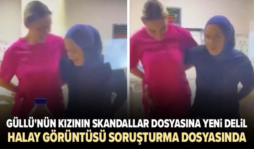 Güllü'nün kızının skandallar dosyasına yeni delil: Halay görüntüsü soruşturma dosyasında