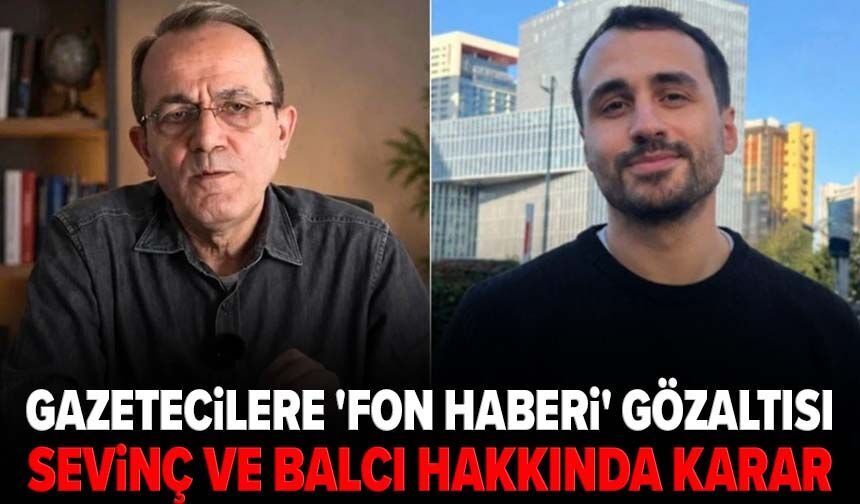 Gazetecilere 'fon haberi' gözaltısı: Sevinç ve Balcı hakkında karar
