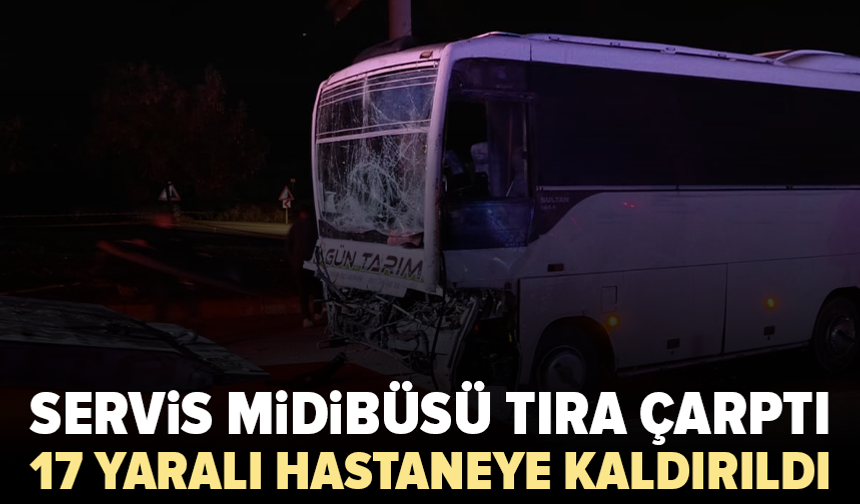 Tarım işçilerini taşıyan midibüs tıra çarptı: 17 yaralı