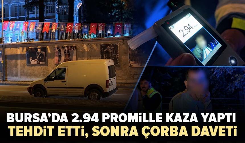 Bursa’da 2.94 promille kaza yaptı! Önce tehdit, sonra çorba daveti