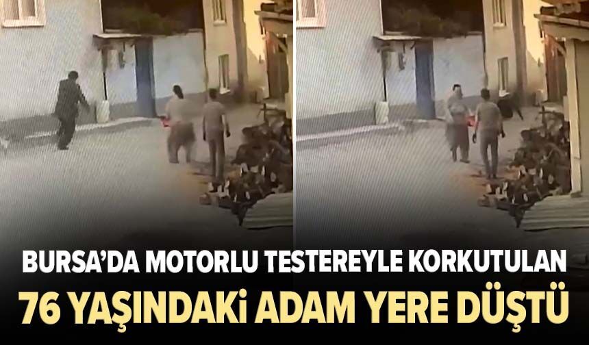 Bursa’da motorlu testereyle korkutulan 76 yaşındaki adam yere düştü