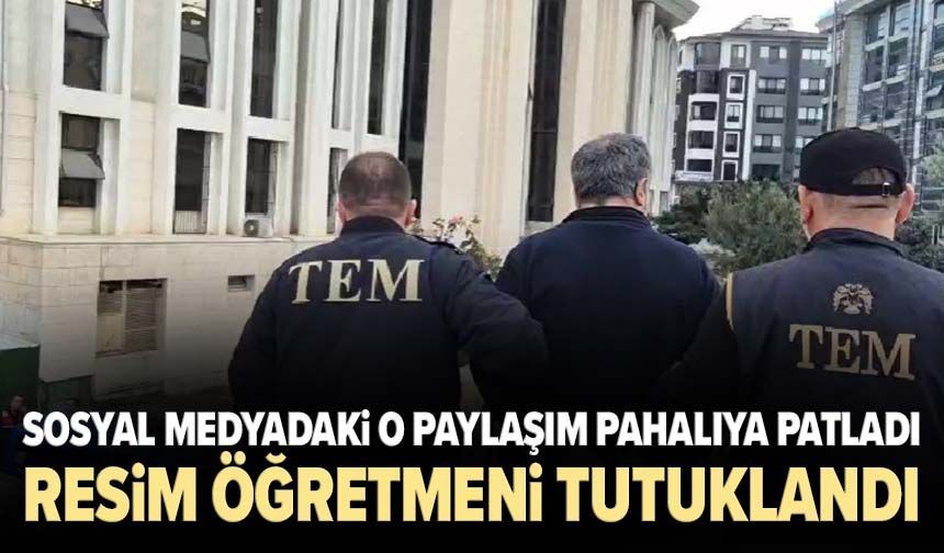 Sosyal medyadaki o paylaşım pahalıya patladı: Resim öğretmeni tutuklandı