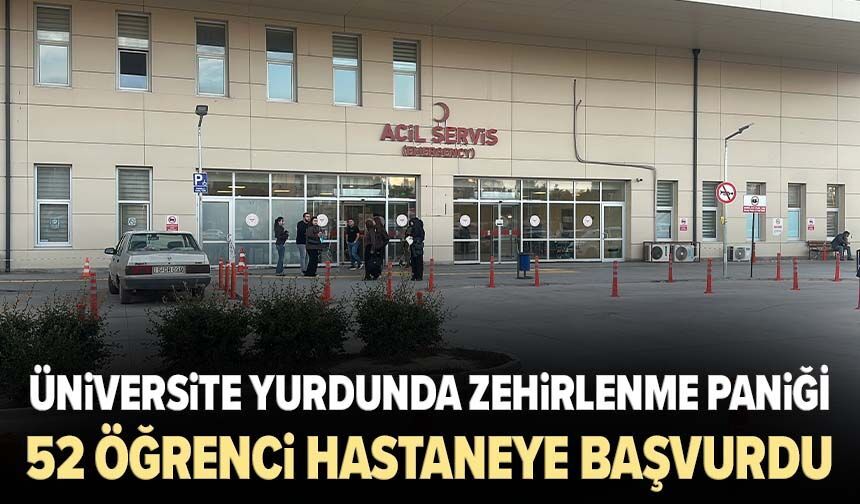 Üniversite yurdunda zehirlenme paniği! 52 öğrenci hastaneye başvurdu