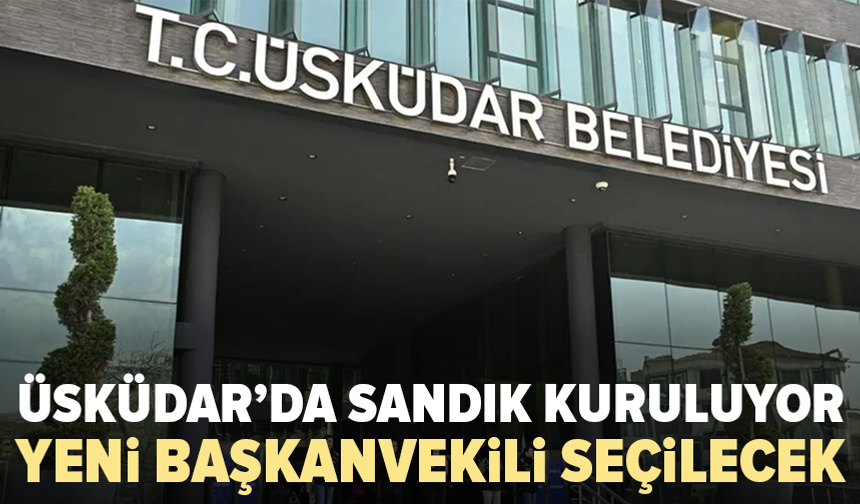 Üsküdar’da yeni başkanvekili için seçim tarihi belli oldu