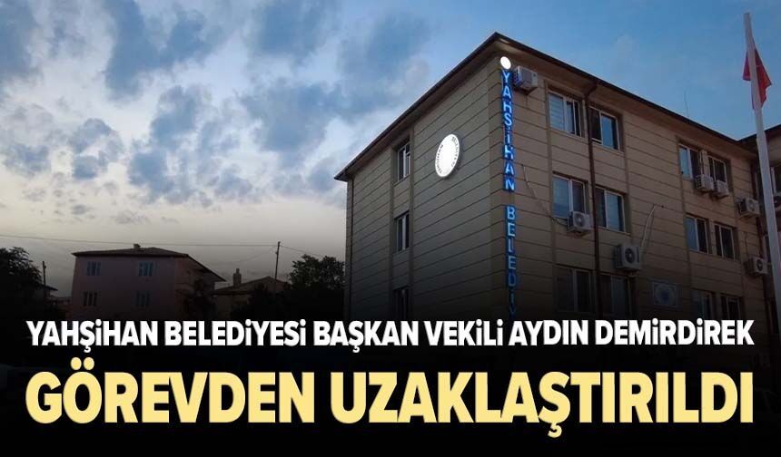 Yahşihan Belediyesi Başkan Vekili Aydın Demirdirek görevden uzaklaştırıldı