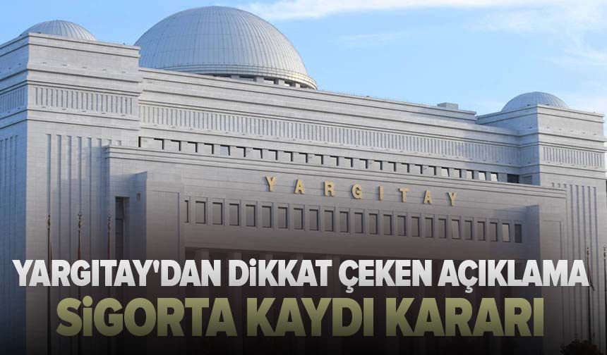Yargıtay'dan dikkat çeken açıklama: Sigorta kaydı kararı
