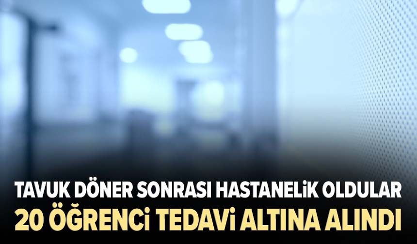 Tavuk döner sonrası hastanelik oldular: 20 öğrenci tedavi altına alındı